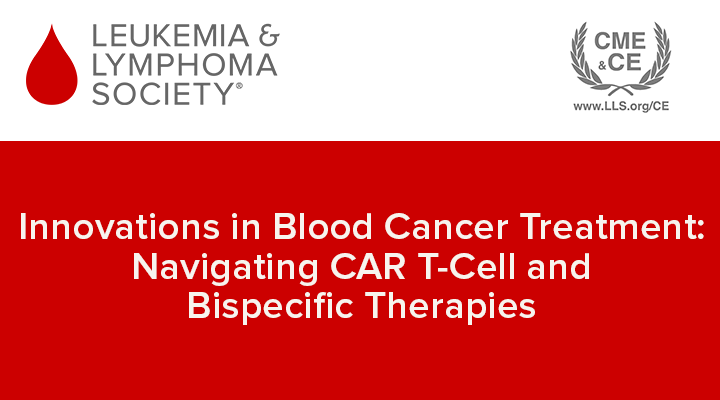 Innovations in Blood Cancer Treatment: Navigating CAR T-Cell and Bispecific Therapies